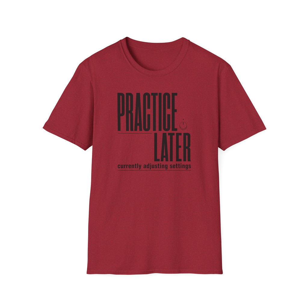 Practice Later T-Shirt