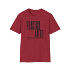 Practice Later T-Shirt