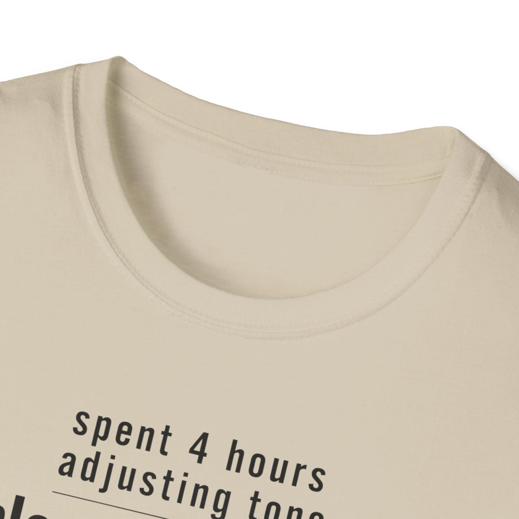 Spent 4 Hours Adjusting Tone T-Shirt