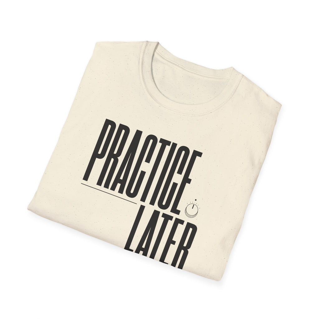 Practice Later T-Shirt