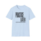 Practice Later T-Shirt