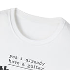 Yes I Already Have A Guitar T-Shirt