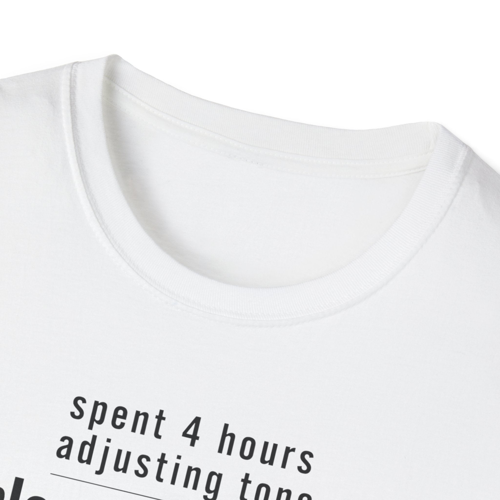 Spent 4 Hours Adjusting Tone T-Shirt