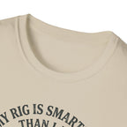 My Rig Is Smarter Than I Am T-Shirt