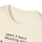 Spent 4 Hours Adjusting Tone T-Shirt