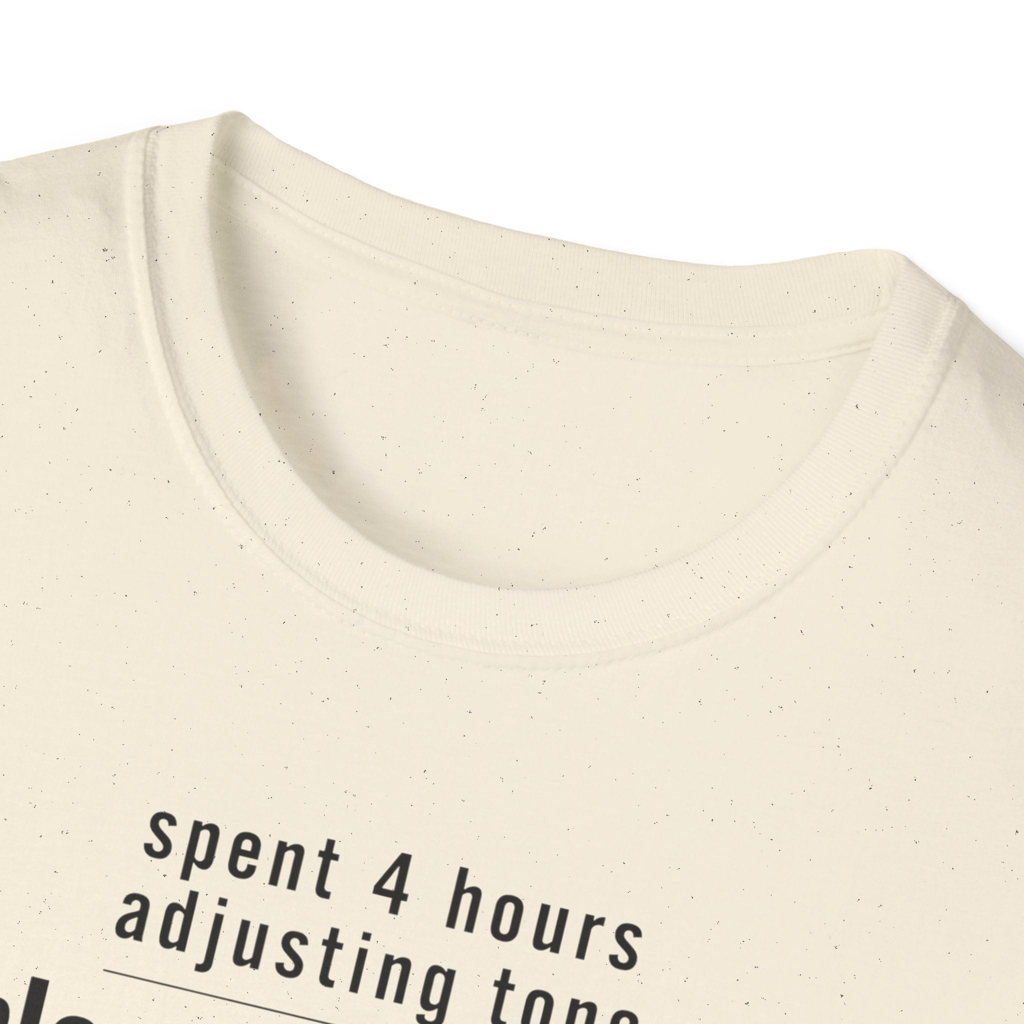 Spent 4 Hours Adjusting Tone T-Shirt