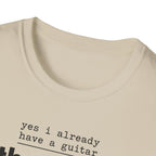 Yes I Already Have A Guitar T-Shirt
