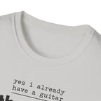 Yes I Already Have A Guitar T-Shirt