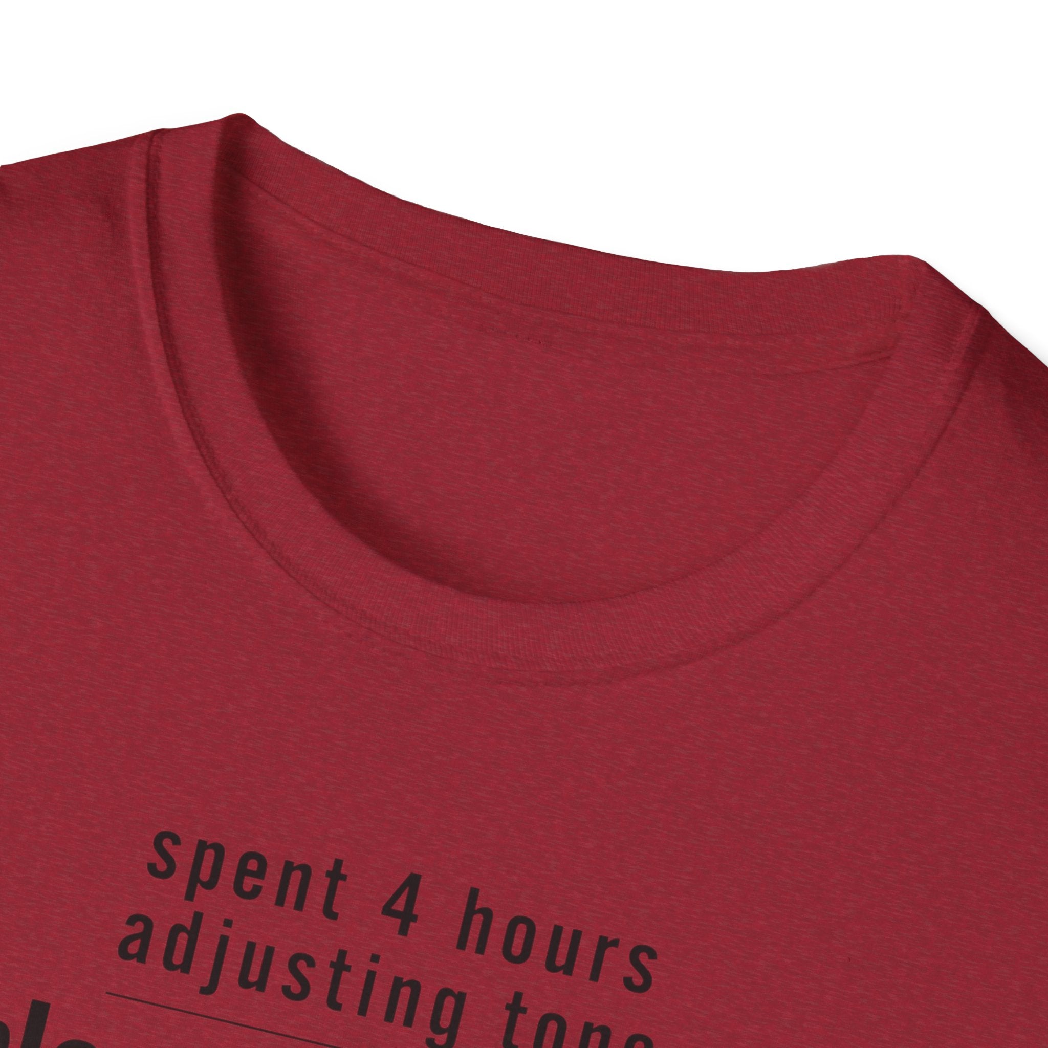 Spent 4 Hours Adjusting Tone T-Shirt