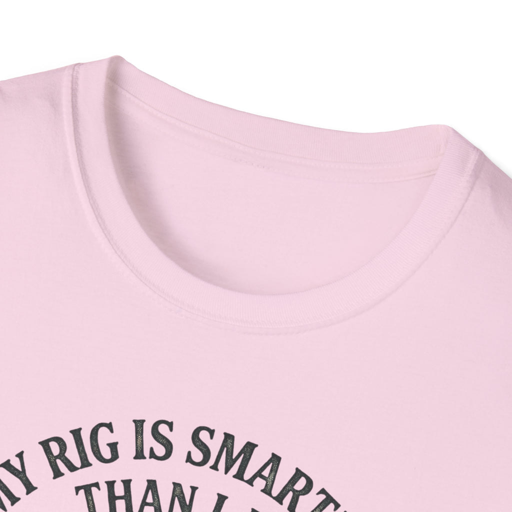 My Rig Is Smarter Than I Am T-Shirt