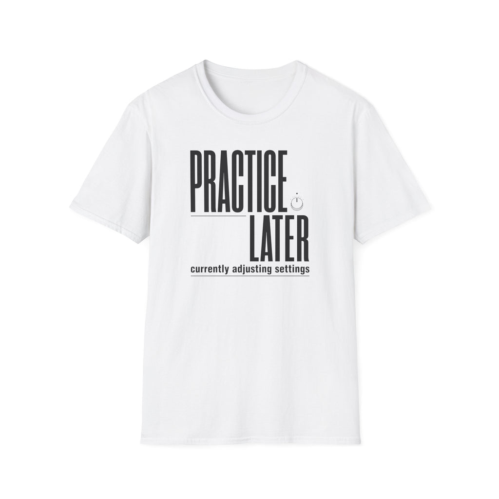 Practice Later T-Shirt