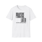 Practice Later T-Shirt