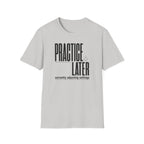 Practice Later T-Shirt