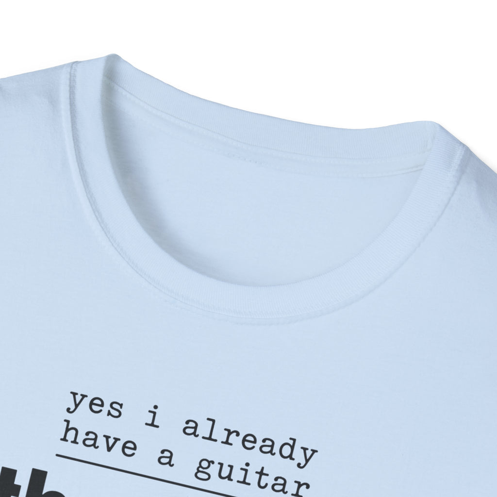 Yes I Already Have A Guitar T-Shirt