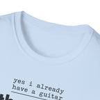 Yes I Already Have A Guitar T-Shirt