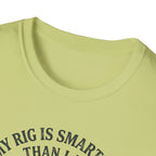 My Rig Is Smarter Than I Am T-Shirt