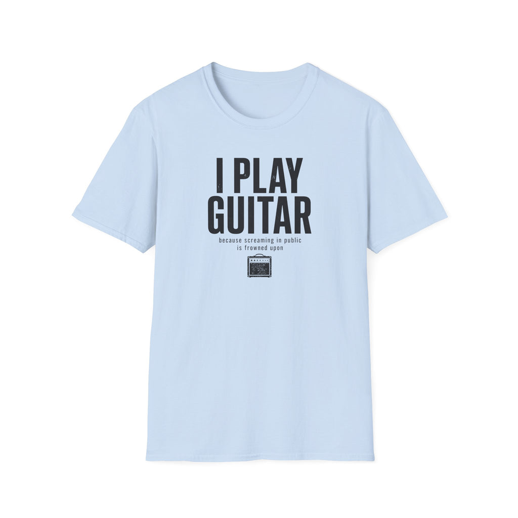 I Play Guitar Because Screaming In Public Is Frowned Upon T-Shirt