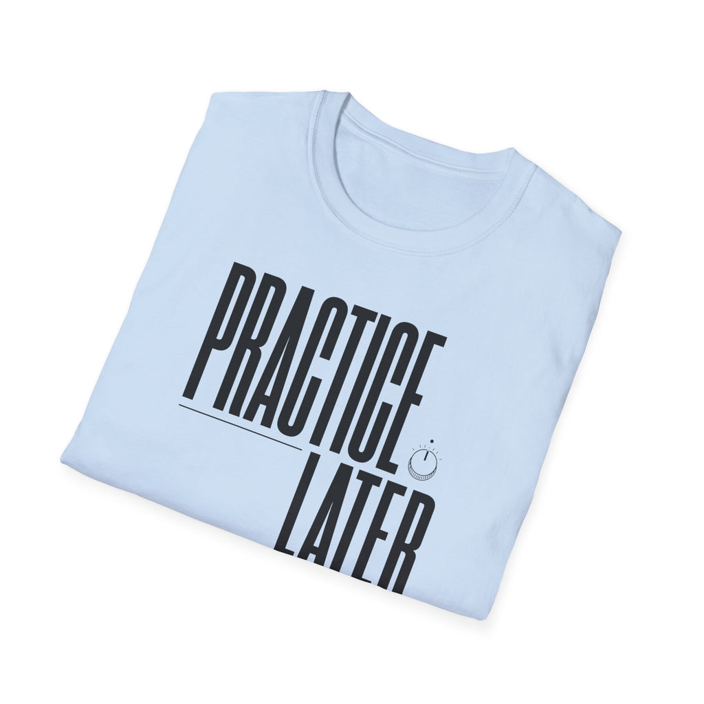 Practice Later T-Shirt
