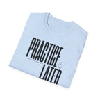 Practice Later T-Shirt