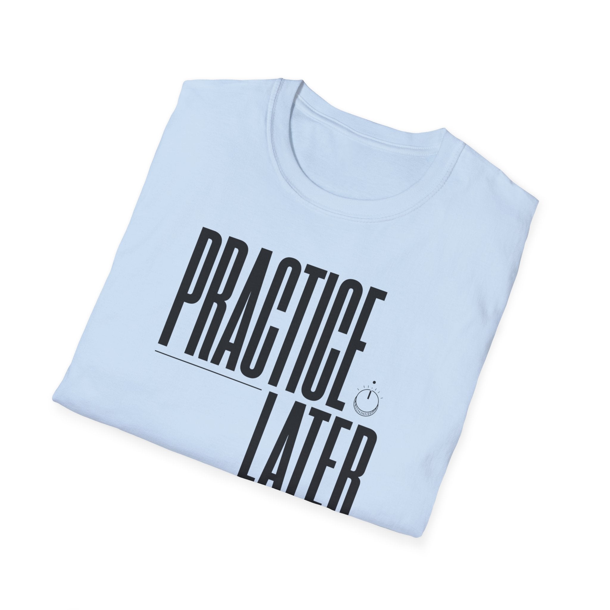 Practice Later T-Shirt