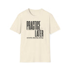 Practice Later T-Shirt
