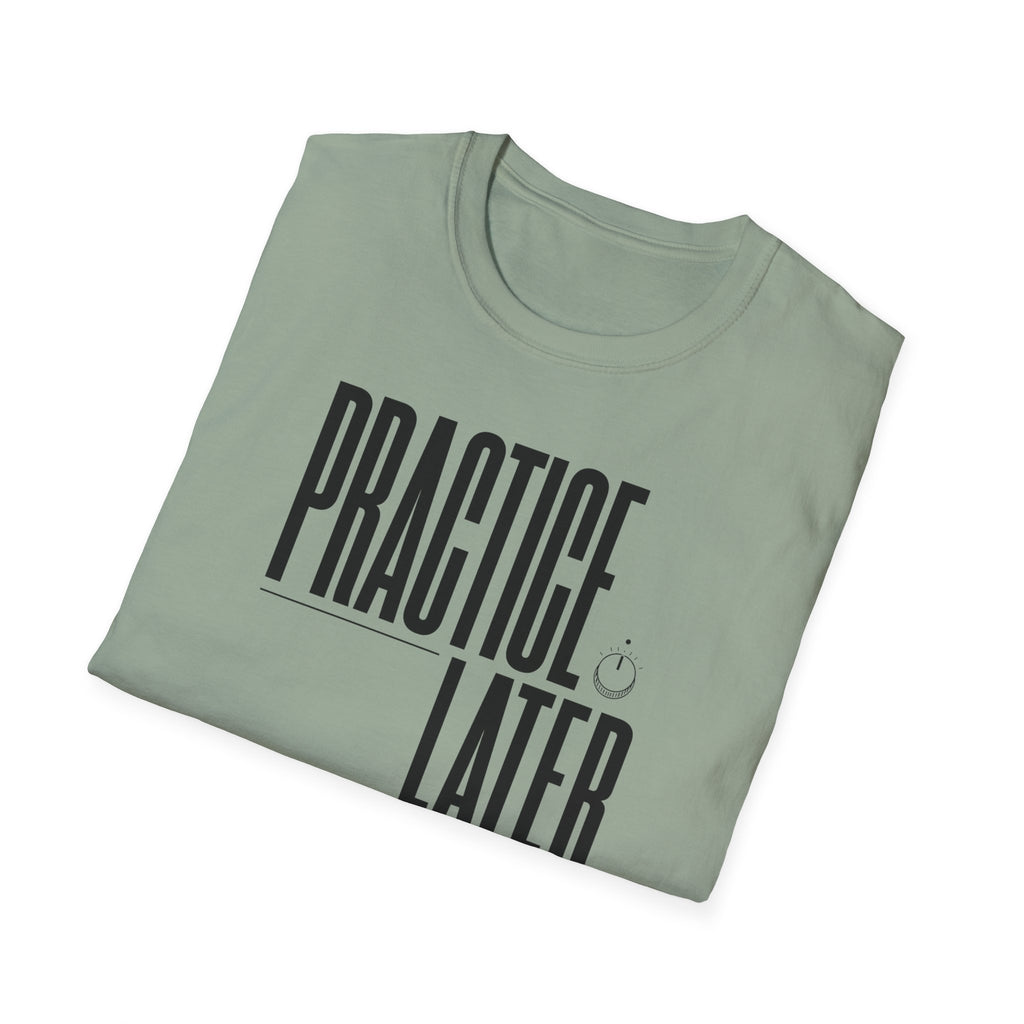 Practice Later T-Shirt