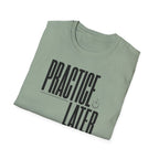 Practice Later T-Shirt