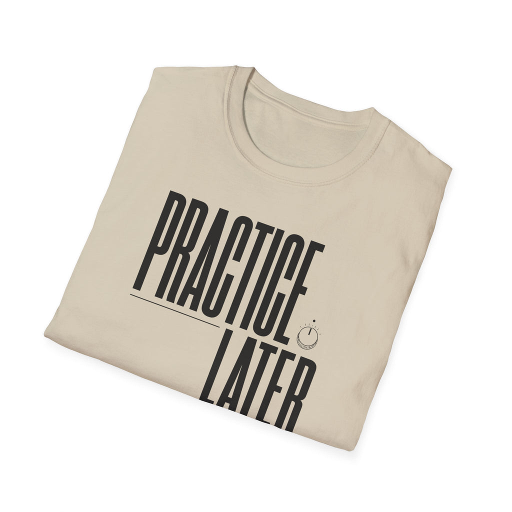 Practice Later T-Shirt