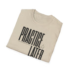 Practice Later T-Shirt