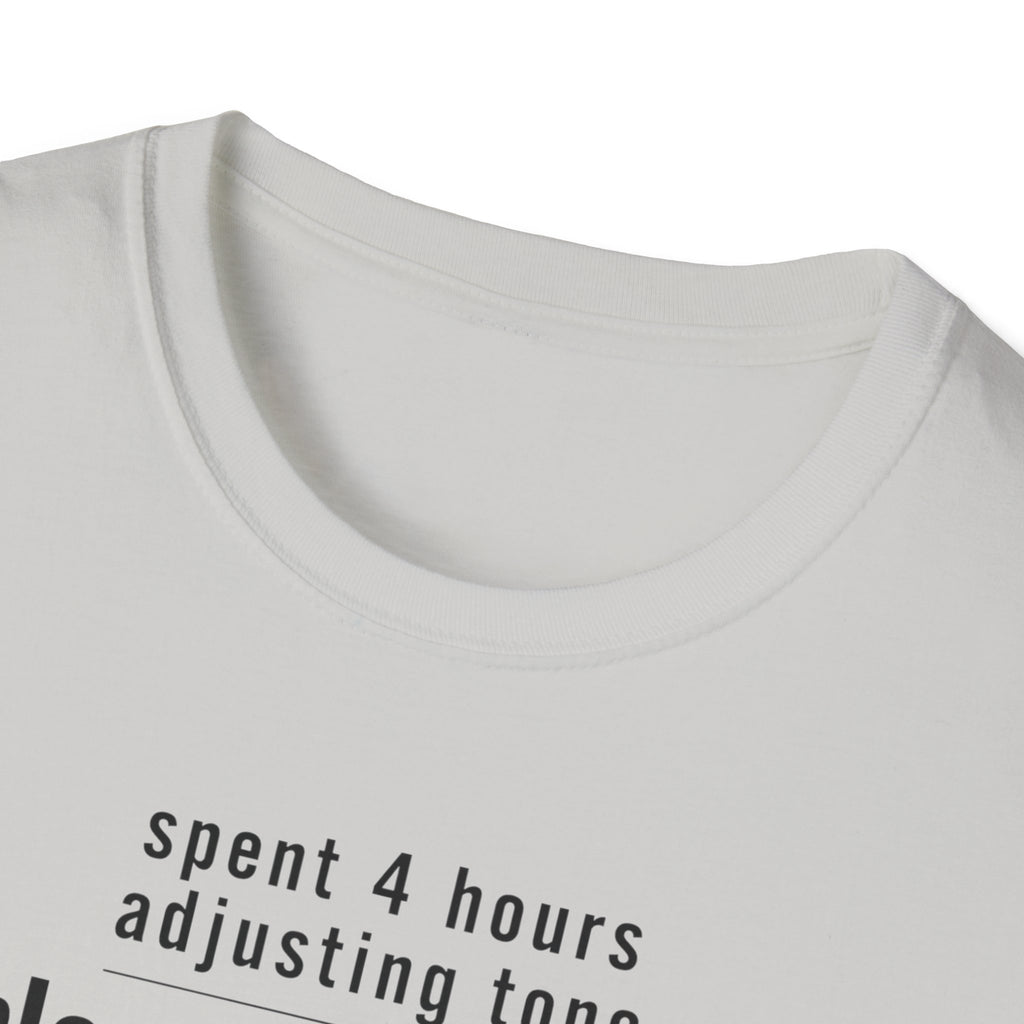 Spent 4 Hours Adjusting Tone T-Shirt