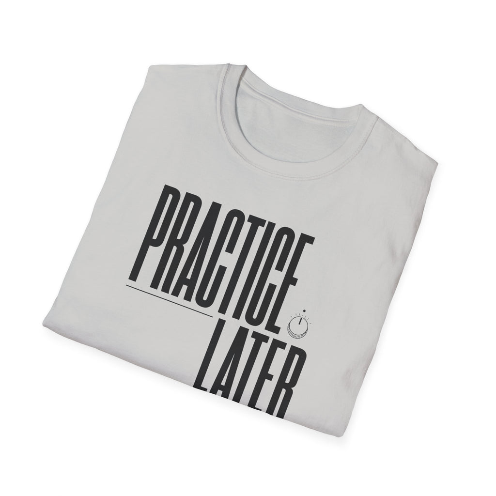 Practice Later T-Shirt