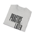 Practice Later T-Shirt