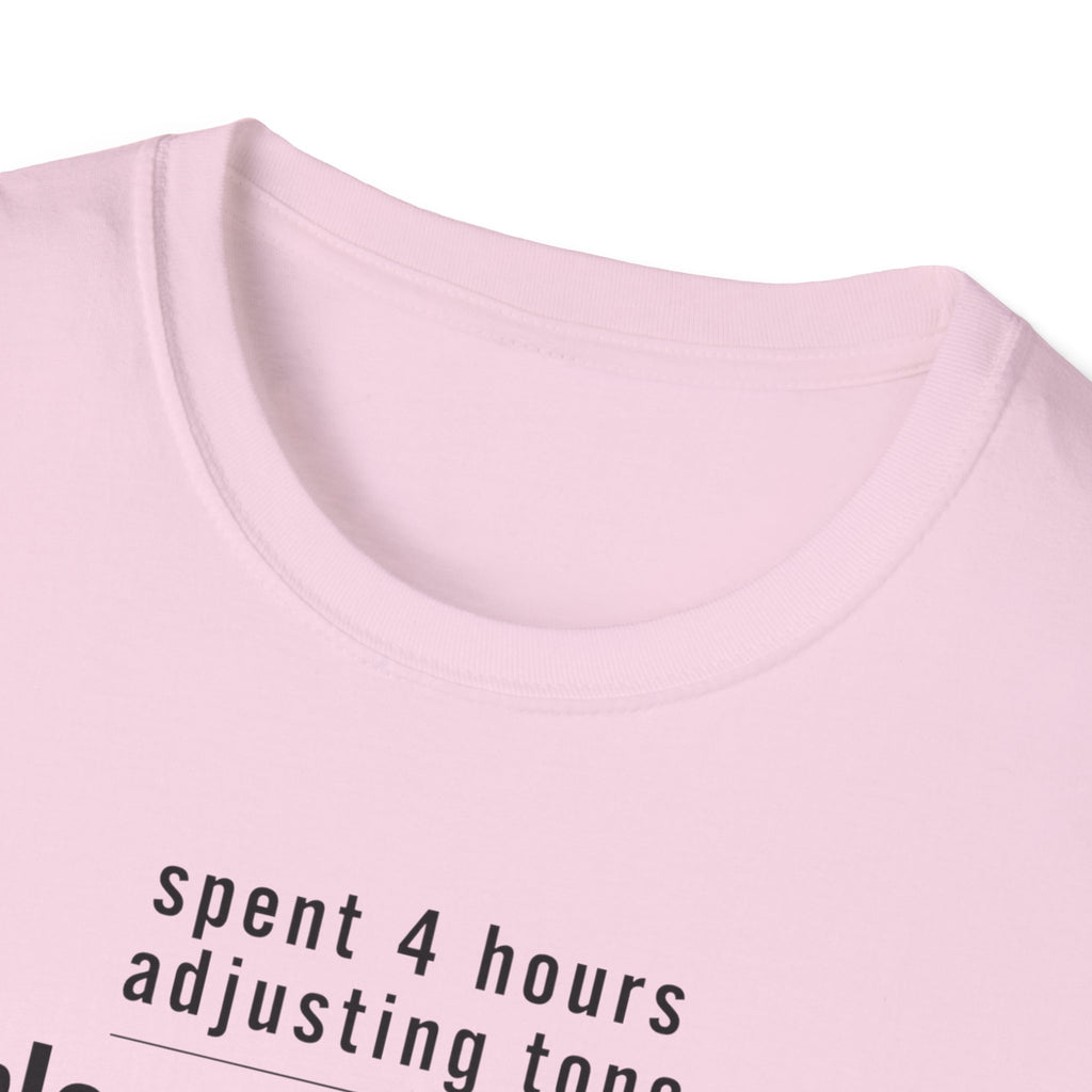 Spent 4 Hours Adjusting Tone T-Shirt
