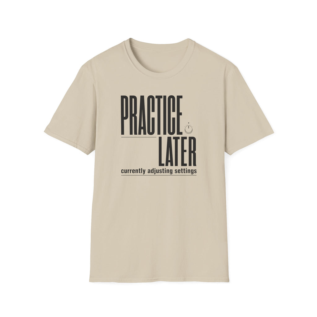 Practice Later T-Shirt