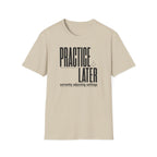 Practice Later T-Shirt