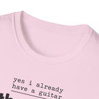 Yes I Already Have A Guitar T-Shirt
