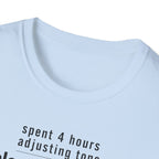 Spent 4 Hours Adjusting Tone T-Shirt