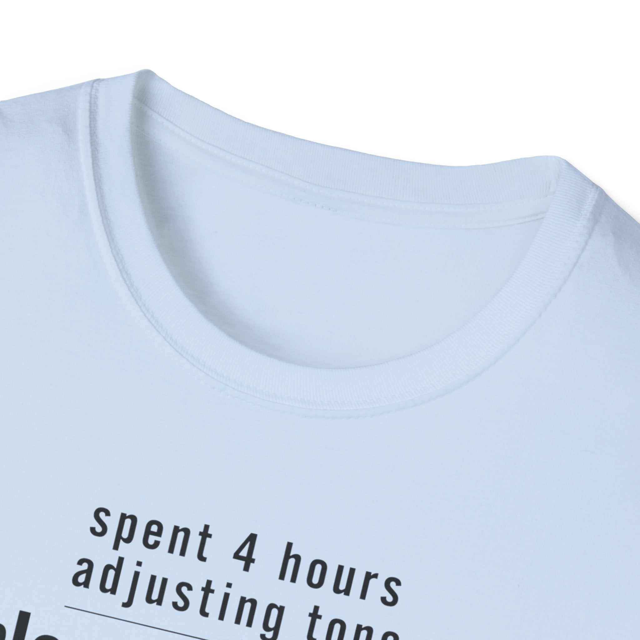 Spent 4 Hours Adjusting Tone T-Shirt