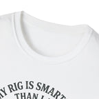 My Rig Is Smarter Than I Am T-Shirt