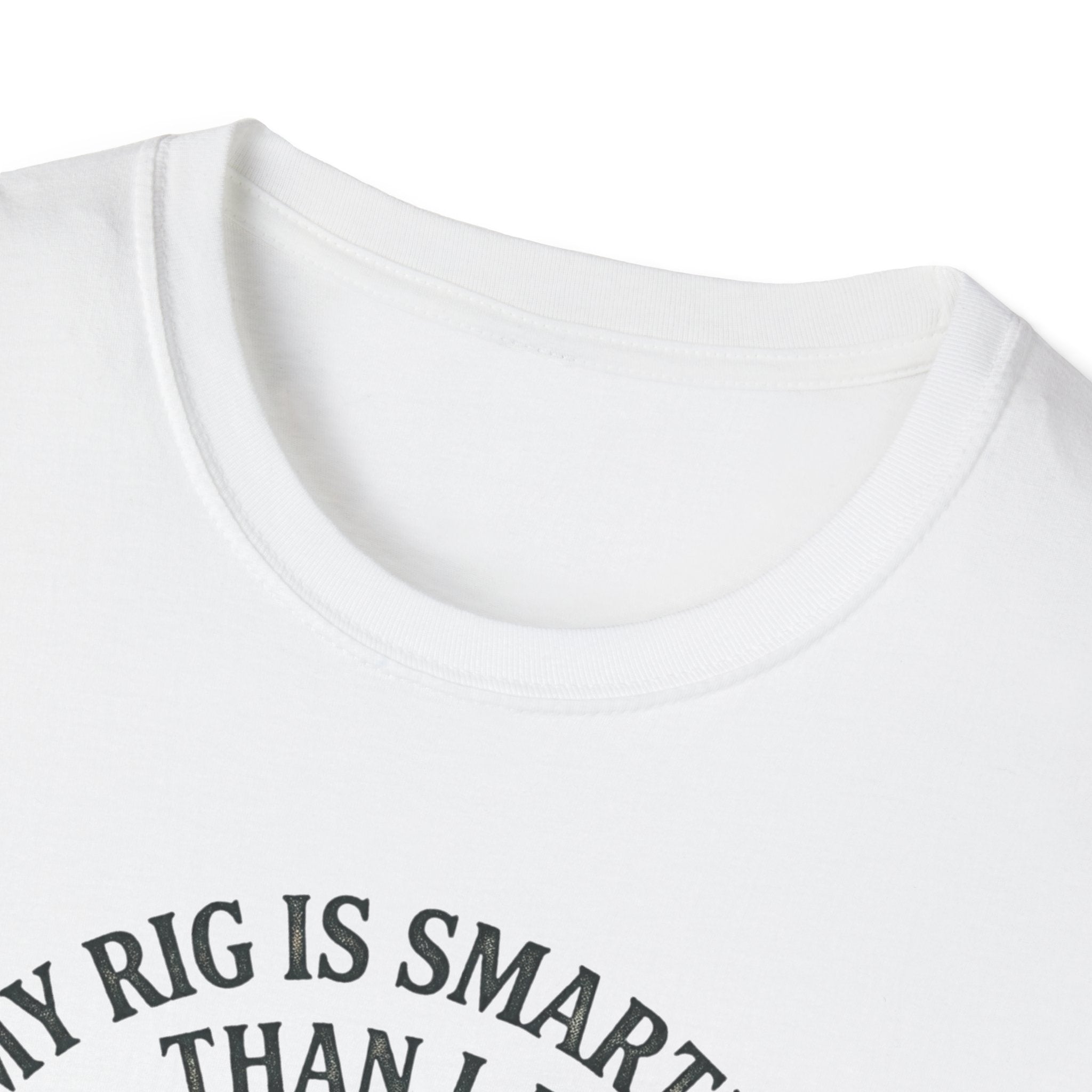 My Rig Is Smarter Than I Am T-Shirt