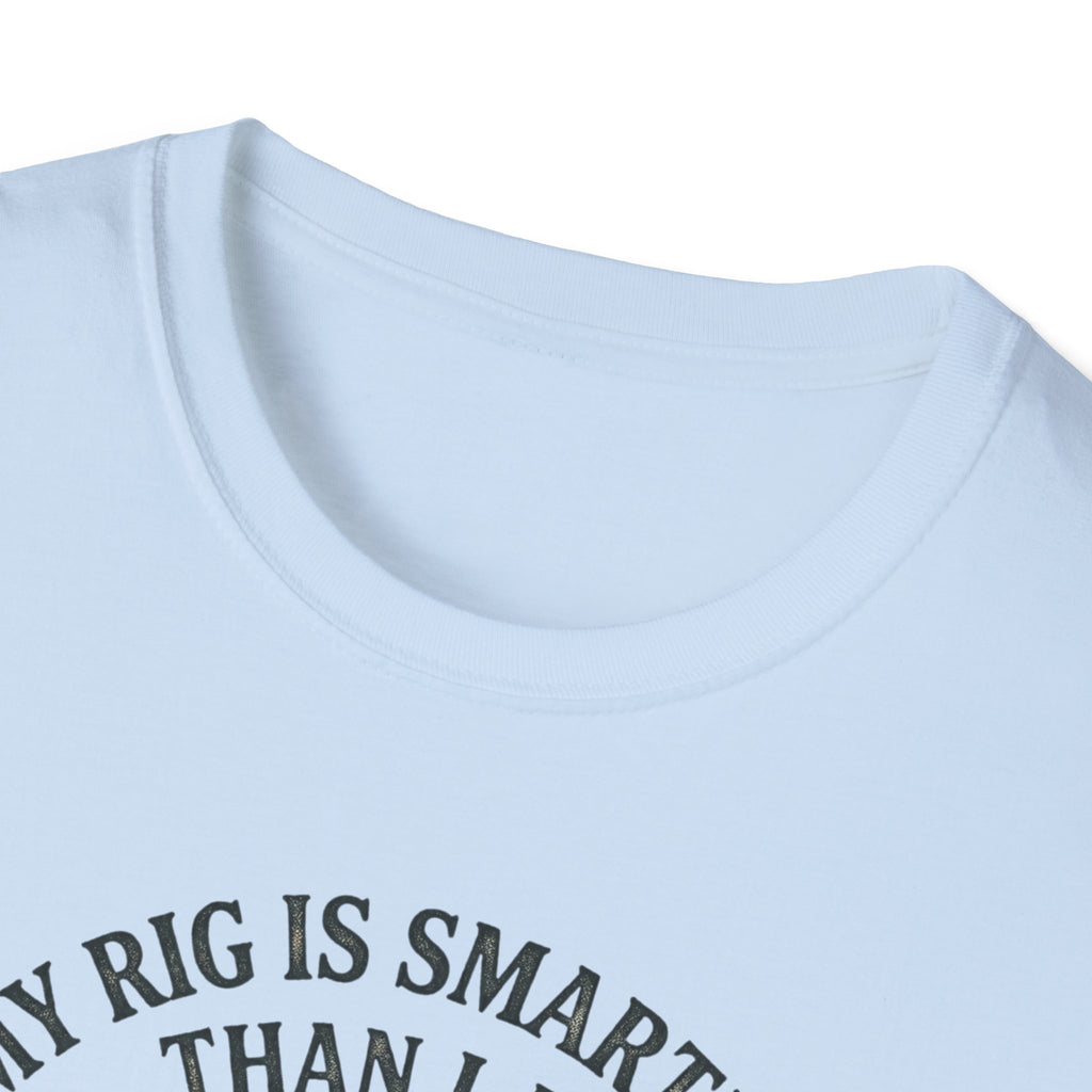 My Rig Is Smarter Than I Am T-Shirt