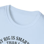 My Rig Is Smarter Than I Am T-Shirt
