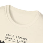 Yes I Already Have A Guitar T-Shirt