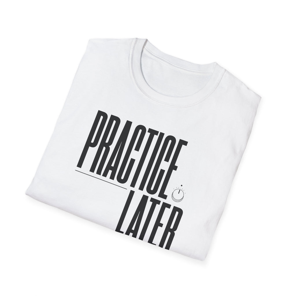 Practice Later T-Shirt