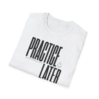 Practice Later T-Shirt