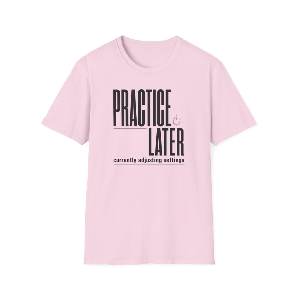 Practice Later T-Shirt