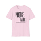 Practice Later T-Shirt