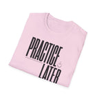 Practice Later T-Shirt
