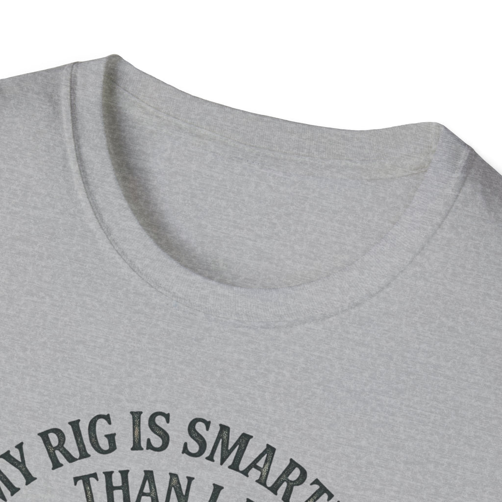 My Rig Is Smarter Than I Am T-Shirt