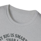 My Rig Is Smarter Than I Am T-Shirt